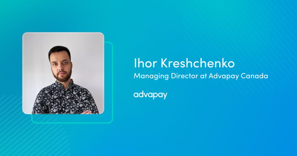 Online webinar - RPAA Regulations in Canada - Requirements and Registration
Ihor Kreshchenko-Managing Director at Advapay Canada