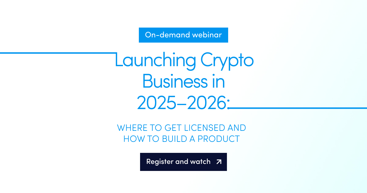 On-demand webinar: Launching a crypto business in 2025–2026: where to get licensed and how to build a product 