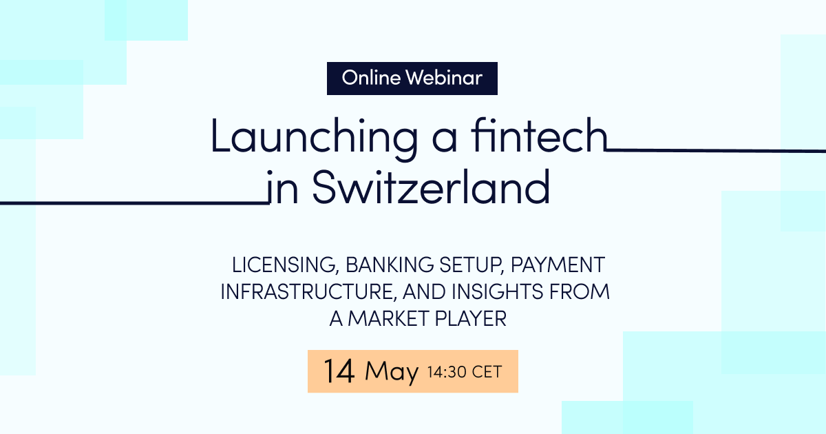 Online webinar: Launching a fintech in Switzerland: licensing, banking setup, payment infrastructure, and insights from a market player