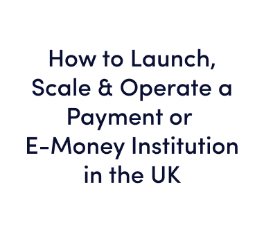Online Webinar: How to Launch, Scale & Operate a Payment or E-Money Institution in the UK