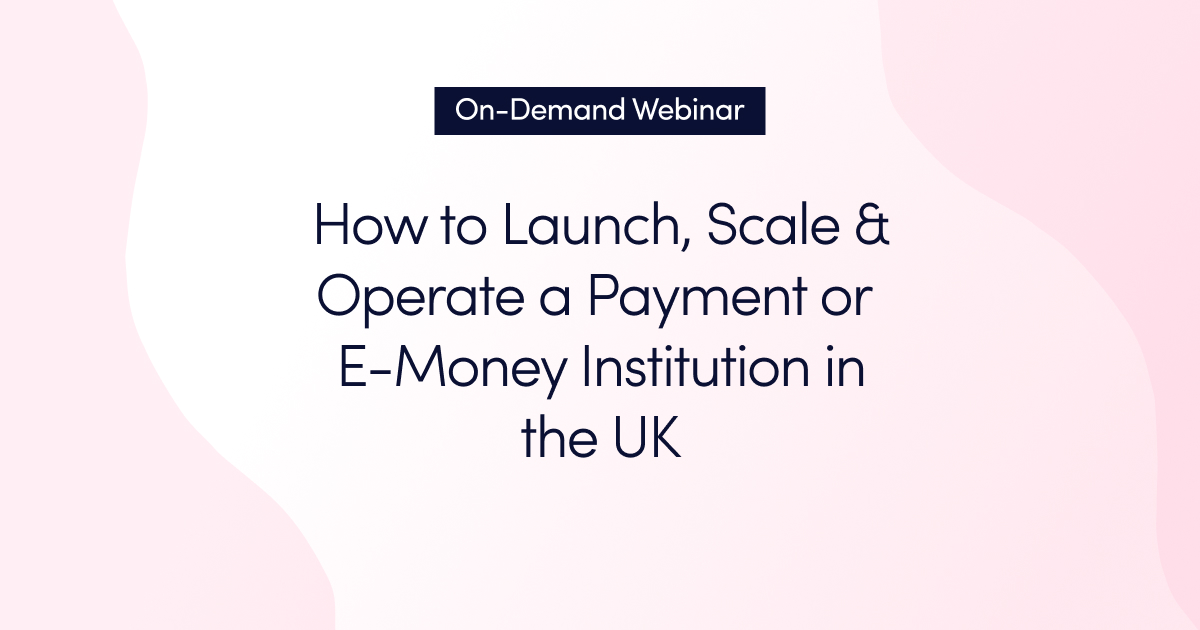 How to Launch, Scale & Operate a Payment or E-Money Institution in the UK On-demand webinar